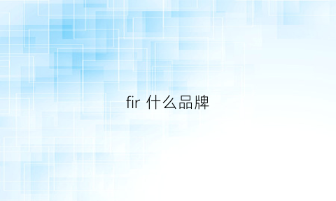 fir什么品牌(fiqr什么牌子)